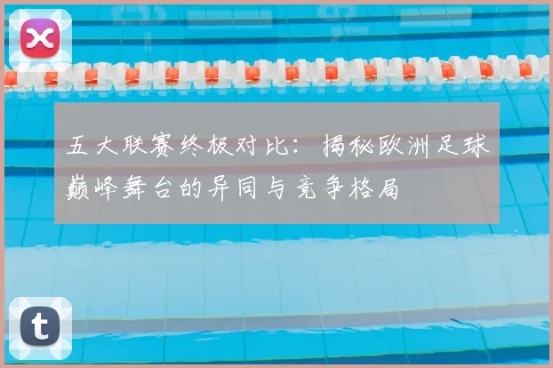 五大联赛终极对比:揭秘欧洲足球巅峰舞台的异同与竞争格局
